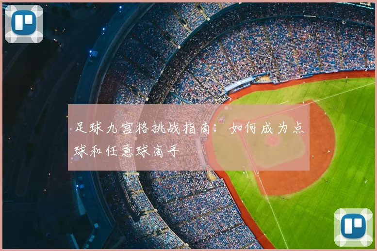 足球九宫格挑战指南：如何成为点球和任意球高手