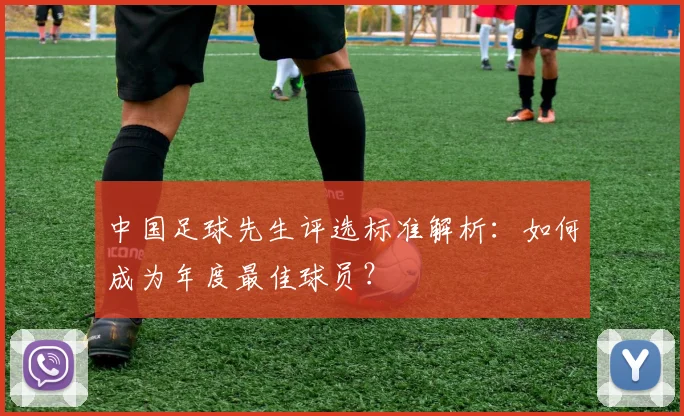 中国足球先生评选标准解析：如何成为年度最佳球员？